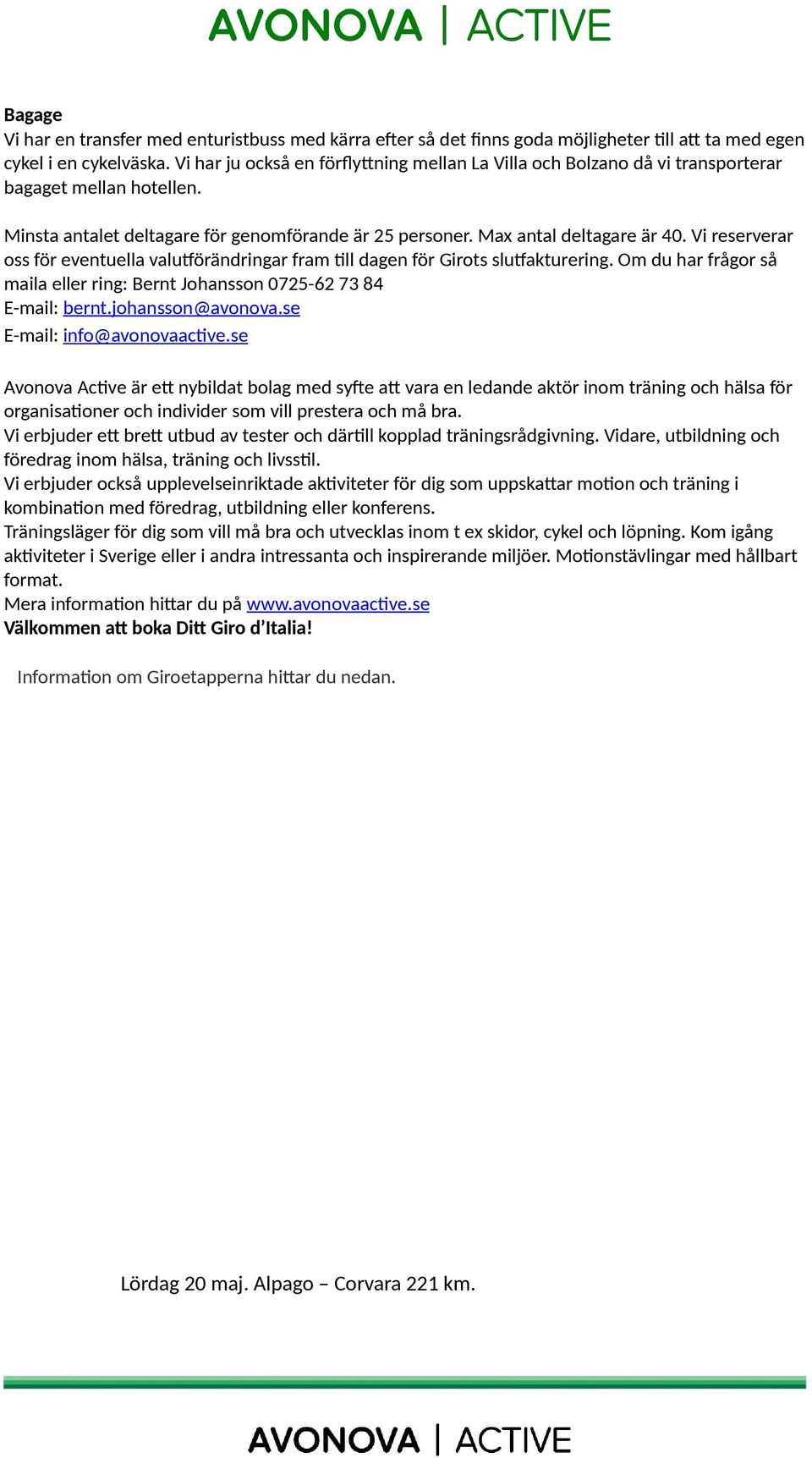 Vi reserverar oss för eventuella valutförändringar fram till dagen för Girots slutfakturering. Om du har frågor så maila eller ring: Bernt Johansson 0725-62 73 84 E-mail: bernt.johansson@avonova.