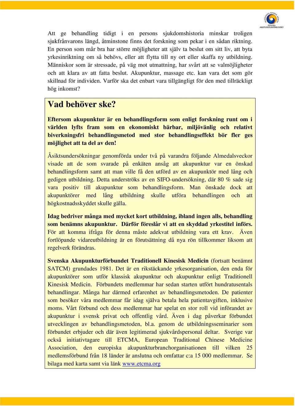 Människor som är stressade, på väg mot utmattning, har svårt att se valmöjligheter och att klara av att fatta beslut. Akupunktur, massage etc. kan vara det som gör skillnad för individen.