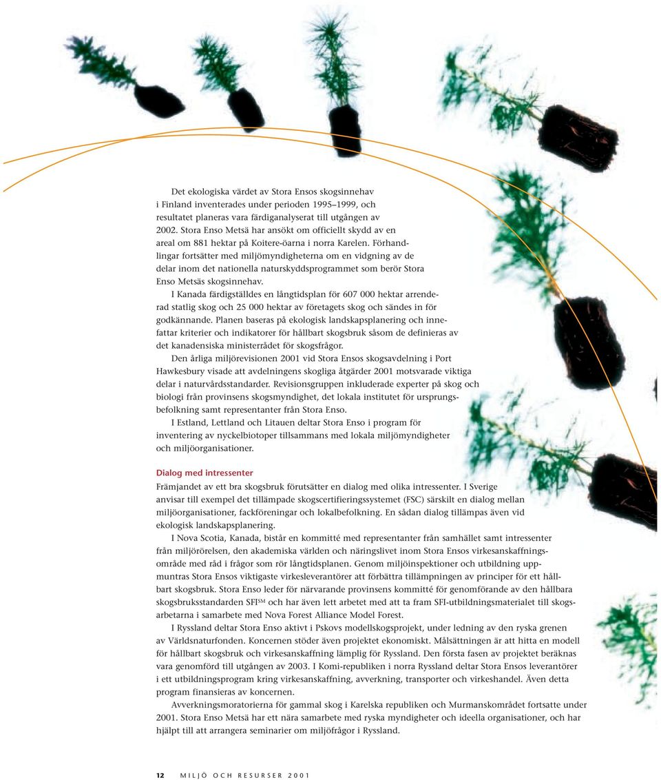 Förhandlingar fortsätter med miljömyndigheterna om en vidgning av de delar inom det nationella naturskyddsprogrammet som berör Stora Enso Metsäs skogsinnehav.