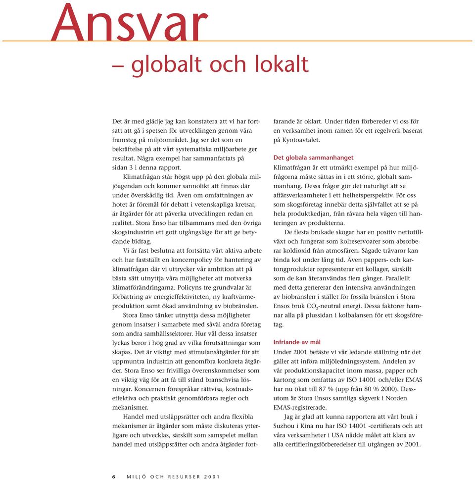 Klimatfrågan står högst upp på den globala miljöagendan och kommer sannolikt att finnas där under överskådlig tid.
