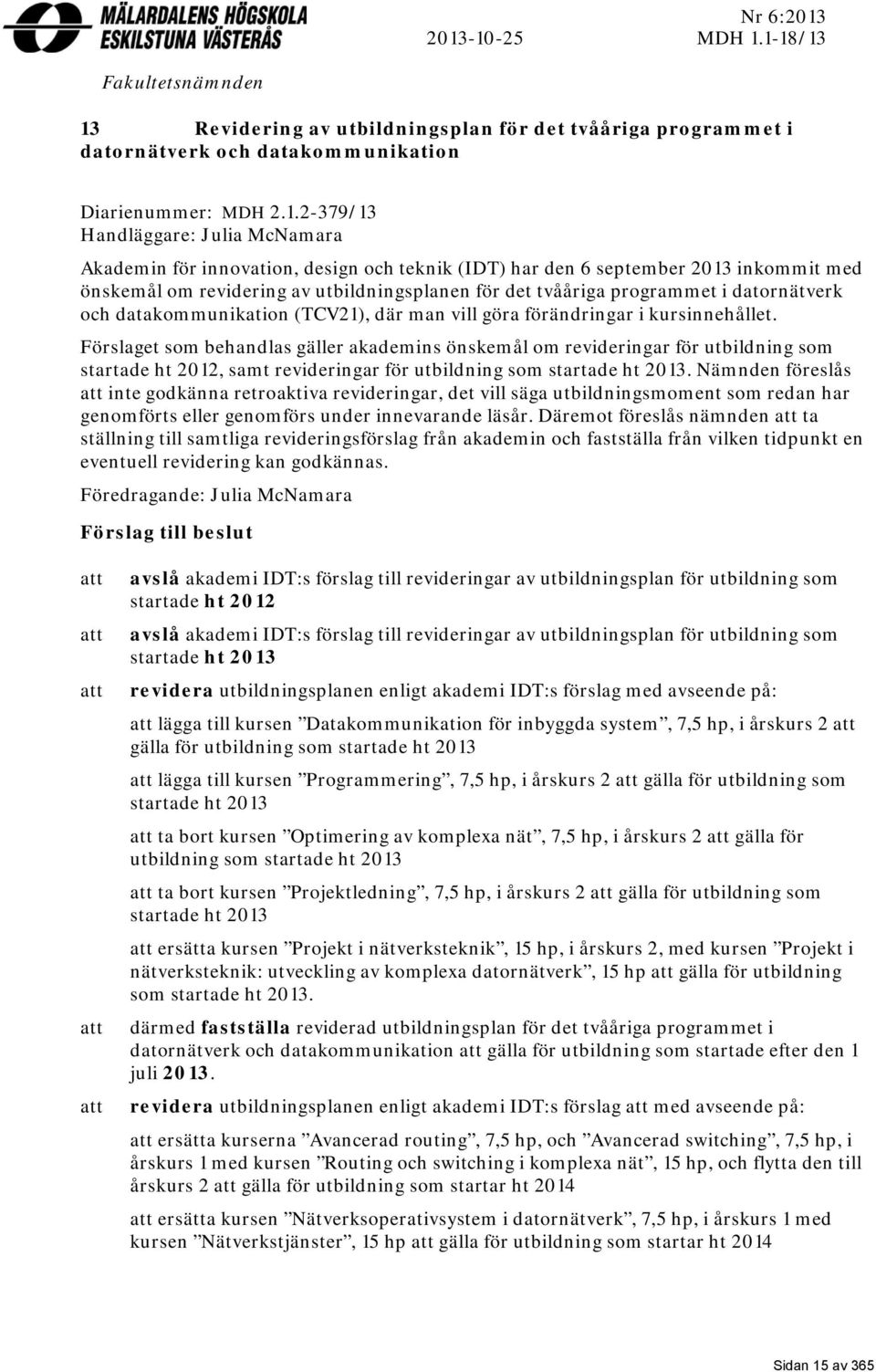 Akademin för innovation, design och teknik (IDT) har den 6 september 2013 inkommit med önskemål om revidering av utbildningsplanen för det tvååriga programmet i datornätverk och datakommunikation