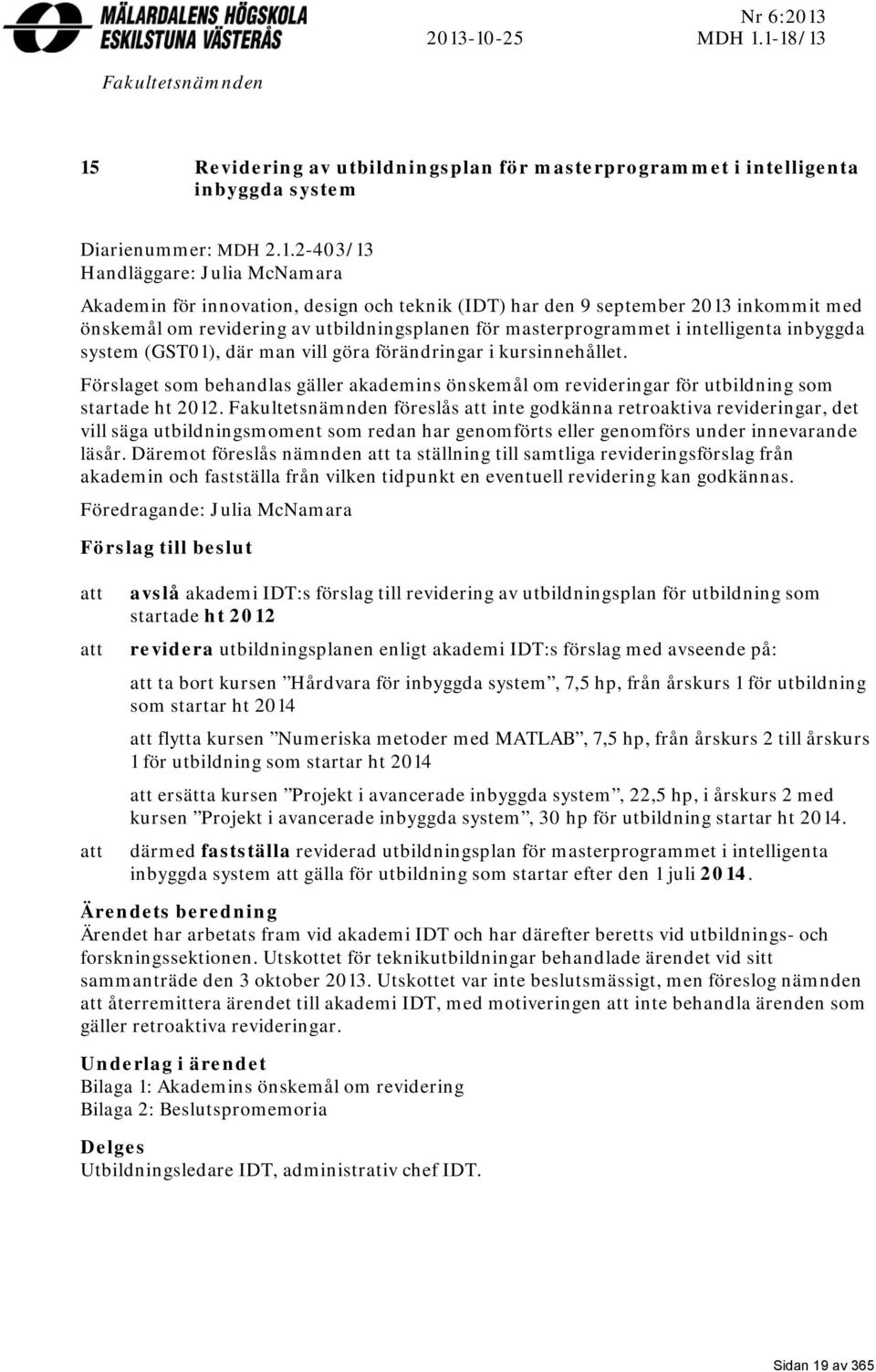 innovation, design och teknik (IDT) har den 9 september 2013 inkommit med önskemål om revidering av utbildningsplanen för masterprogrammet i intelligenta inbyggda system (GST01), där man vill göra