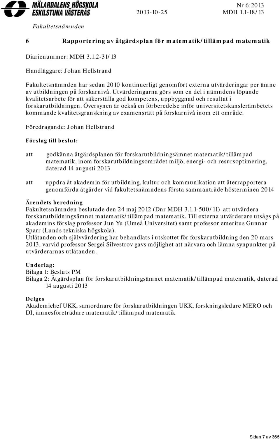 Översynen är också en förberedelse inför universitetskanslerämbetets kommande kvalitetsgranskning av examensrätt på forskarnivå inom ett område.