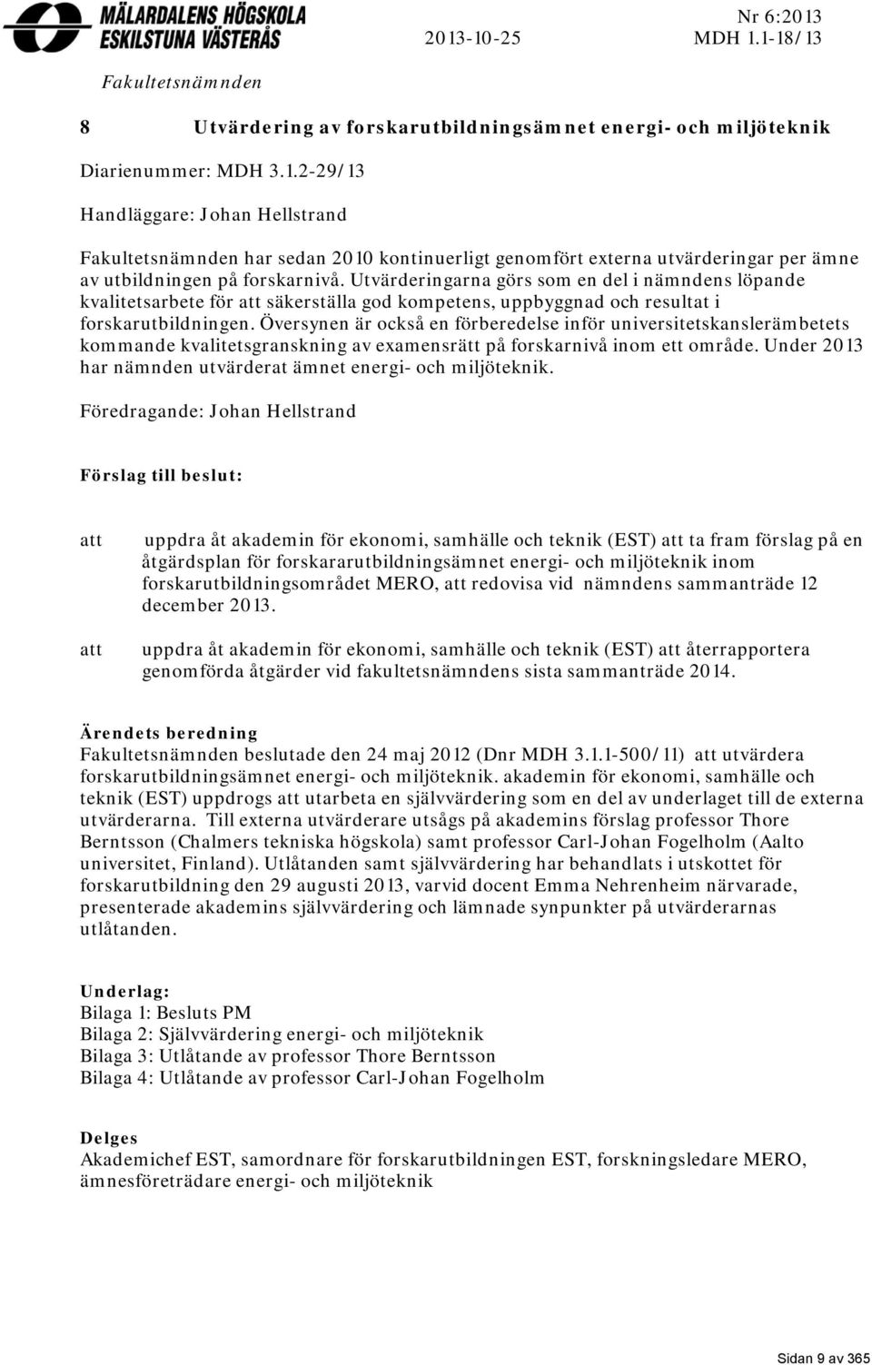 Översynen är också en förberedelse inför universitetskanslerämbetets kommande kvalitetsgranskning av examensrätt på forskarnivå inom ett område.