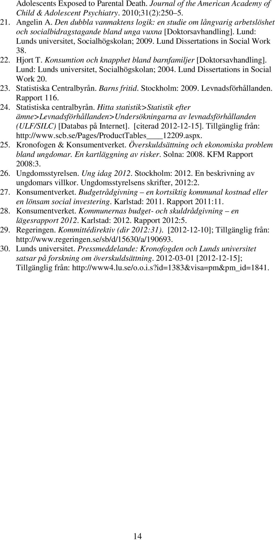 Lund Dissertations in Social Work 38. 22. Hjort T. Konsumtion och knapphet bland barnfamiljer [Doktorsavhandling]. Lund: Lunds universitet, Socialhögskolan; 2004. Lund Dissertations in Social Work 20.