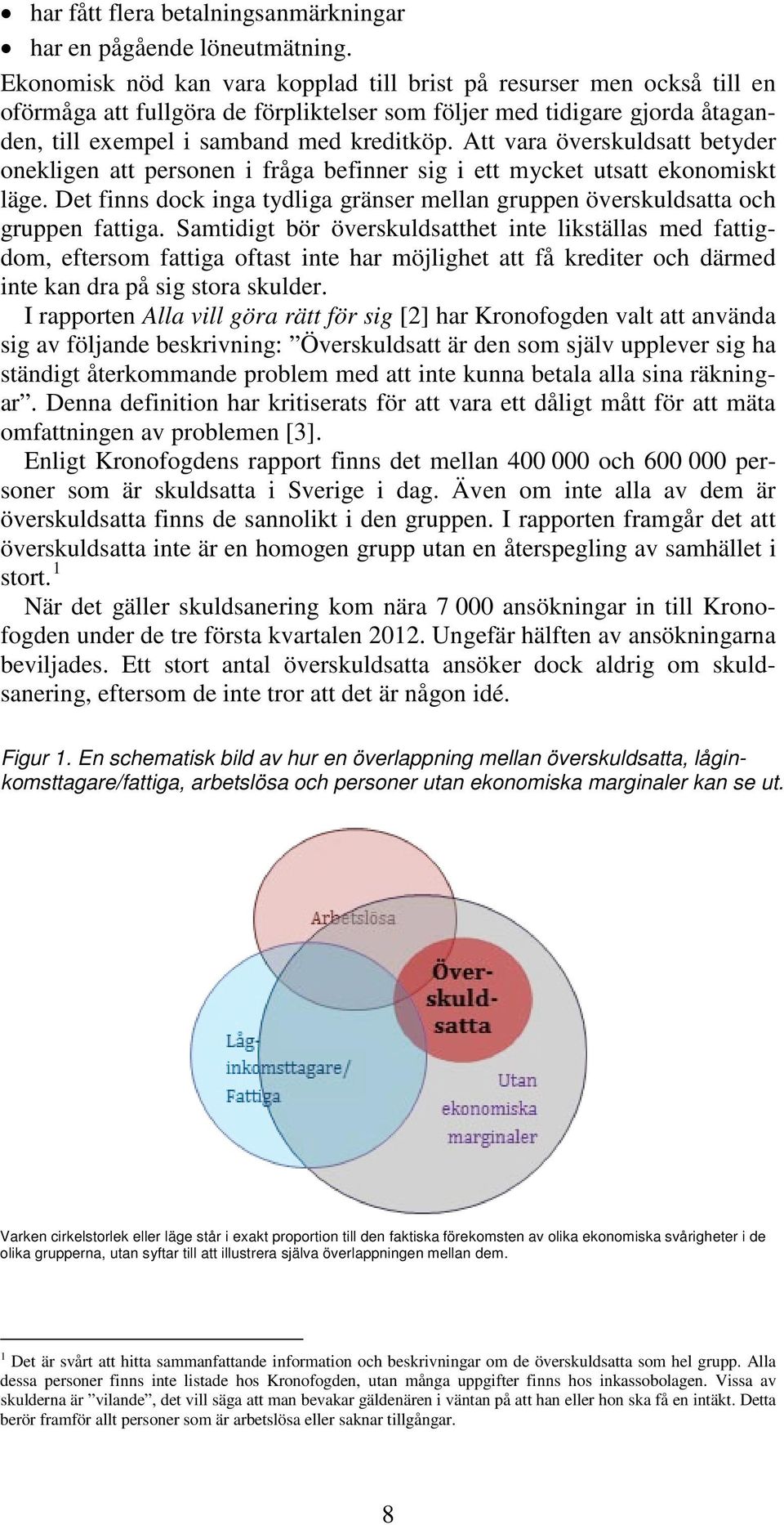 Att vara överskuldsatt betyder onekligen att personen i fråga befinner sig i ett mycket utsatt ekonomiskt läge. Det finns dock inga tydliga gränser mellan gruppen överskuldsatta och gruppen fattiga.