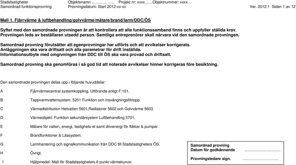 en leds av beställaren utsedd person. Samtliga entreprenörer skall närvara vid den samordnade provningen. Samordnad provning förutsätter att egenprovningar har utförts och att avvikelser korrigerats.