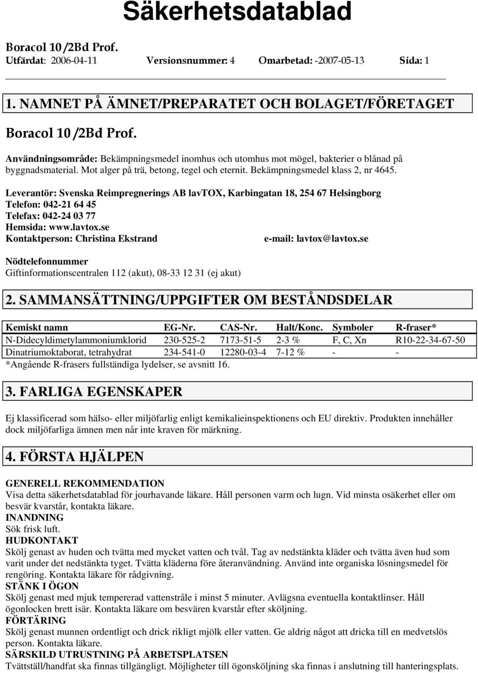 Bekämpningsmedel klass 2, nr 4645. Leverantör: Svenska Reimpregnerings AB lavtox, Karbingatan 18, 254 67 Helsingborg Telefon: 04221 64 45 Telefax: 04224 03 77 Hemsida: www.lavtox.se Kontaktperson: Christina Ekstrand email: lavtox@lavtox.