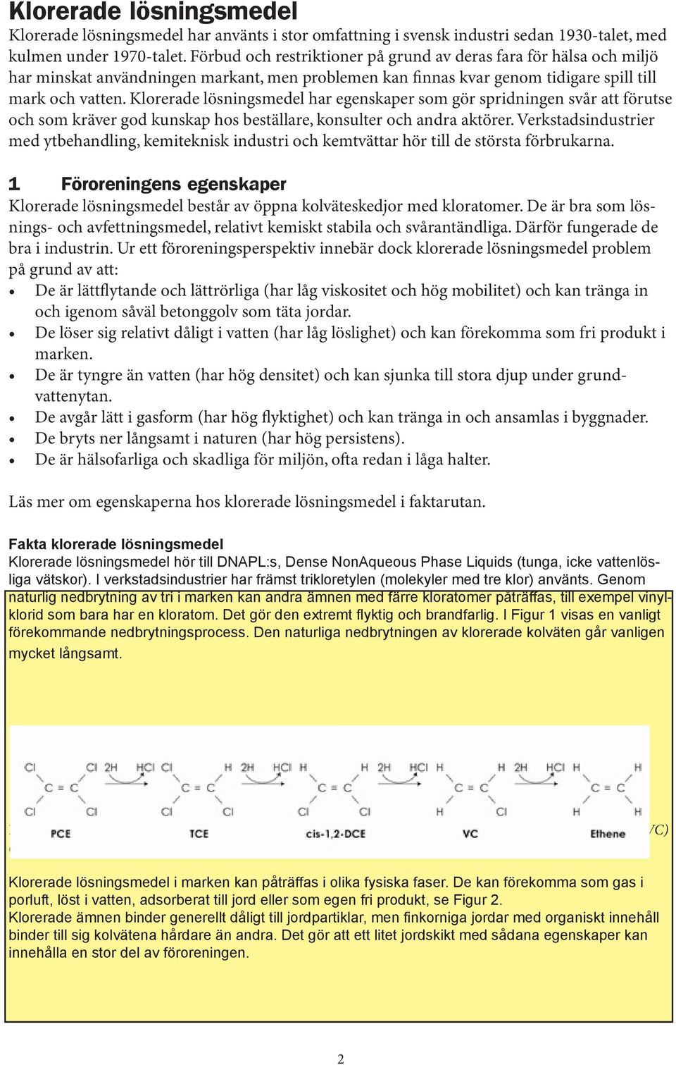 Klorerade lösningsmedel har egenskaper som gör spridningen svår att förutse och som kräver god kunskap hos beställare, konsulter och andra aktörer.