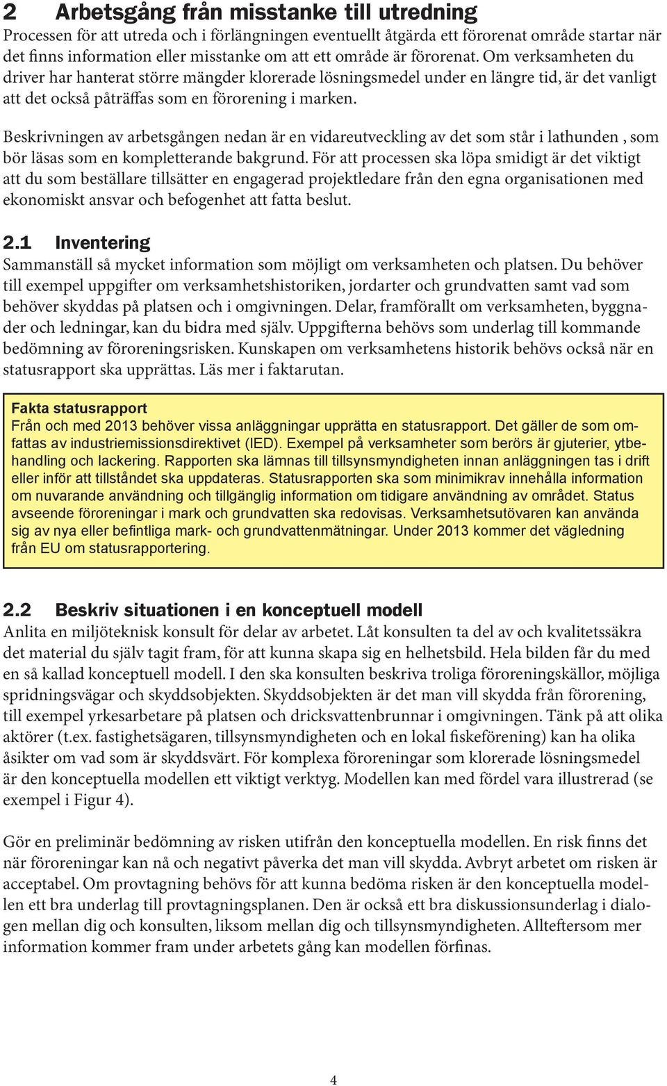 Beskrivningen av arbetsgången nedan är en vidareutveckling av det som står i lathunden, som bör läsas som en kompletterande bakgrund.