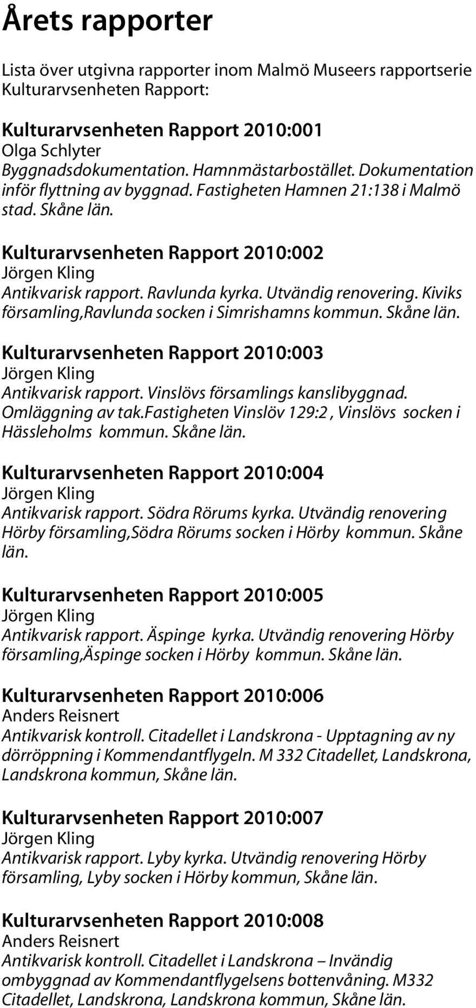 Kiviks församling,ravlunda socken i Simrishamns kommun. Skåne län. Kulturarvsenheten Rapport 2010:003 Jörgen Kling Antikvarisk rapport. Vinslövs församlings kanslibyggnad. Omläggning av tak.