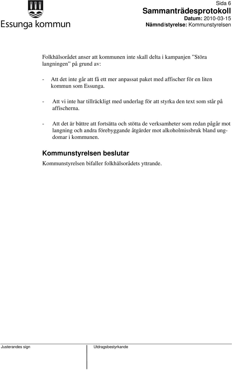 - Att vi inte har tillräckligt med underlag för att styrka den text som står på affischerna.