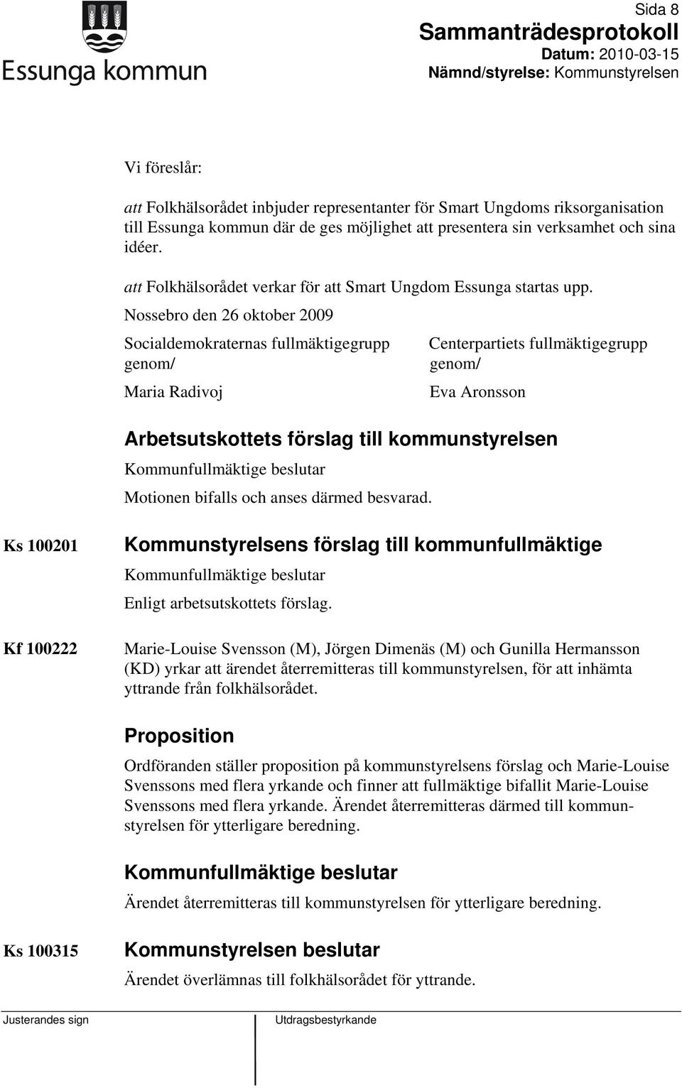 Nossebro den 26 oktober 2009 Socialdemokraternas fullmäktigegrupp genom/ Maria Radivoj Centerpartiets fullmäktigegrupp genom/ Eva Aronsson Arbetsutskottets förslag till kommunstyrelsen