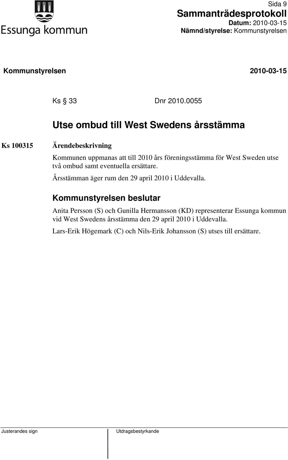 utse två ombud samt eventuella ersättare. Årsstämman äger rum den 29 april 2010 i Uddevalla.