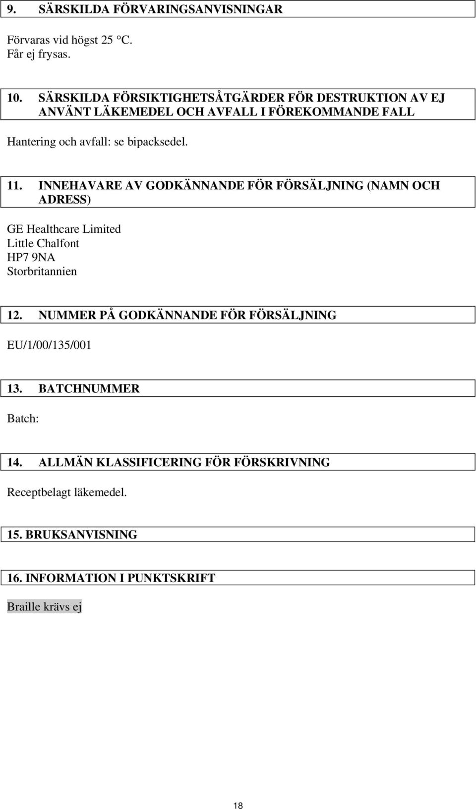 11. INNEHAVARE AV GODKÄNNANDE FÖR FÖRSÄLJNING (NAMN OCH ADRESS) GE Healthcare Limited Little Chalfont HP7 9NA Storbritannien 12.