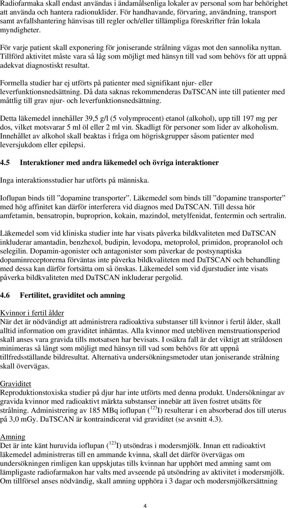 För varje patient skall exponering för joniserande strålning vägas mot den sannolika nyttan.