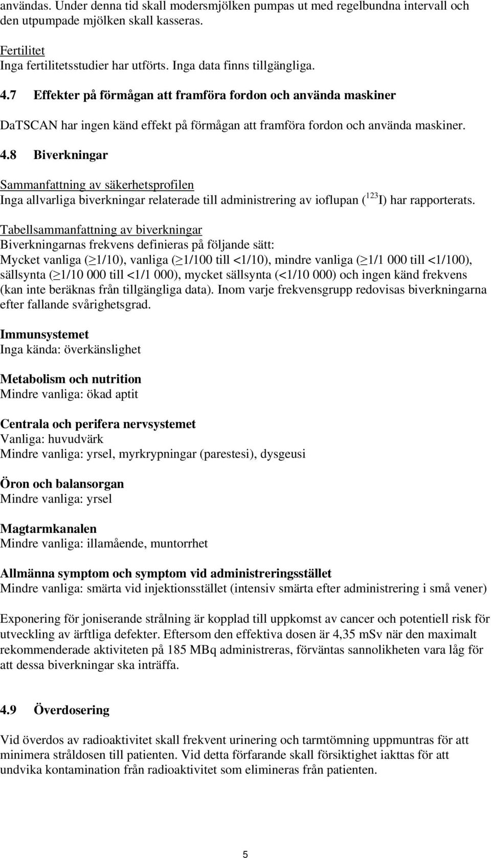 Tabellsammanfattning av biverkningar Biverkningarnas frekvens definieras på följande sätt: Mycket vanliga ( 1/10), vanliga ( 1/100 till <1/10), mindre vanliga ( 1/1 000 till <1/100), sällsynta ( 1/10