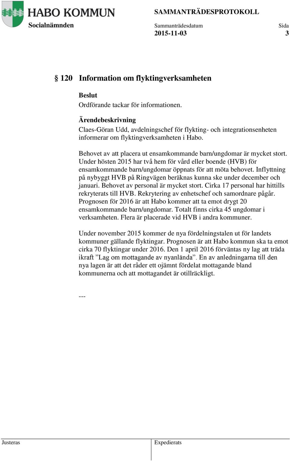 Under hösten 2015 har två hem för vård eller boende (HVB) för ensamkommande barn/ungdomar öppnats för att möta behovet.