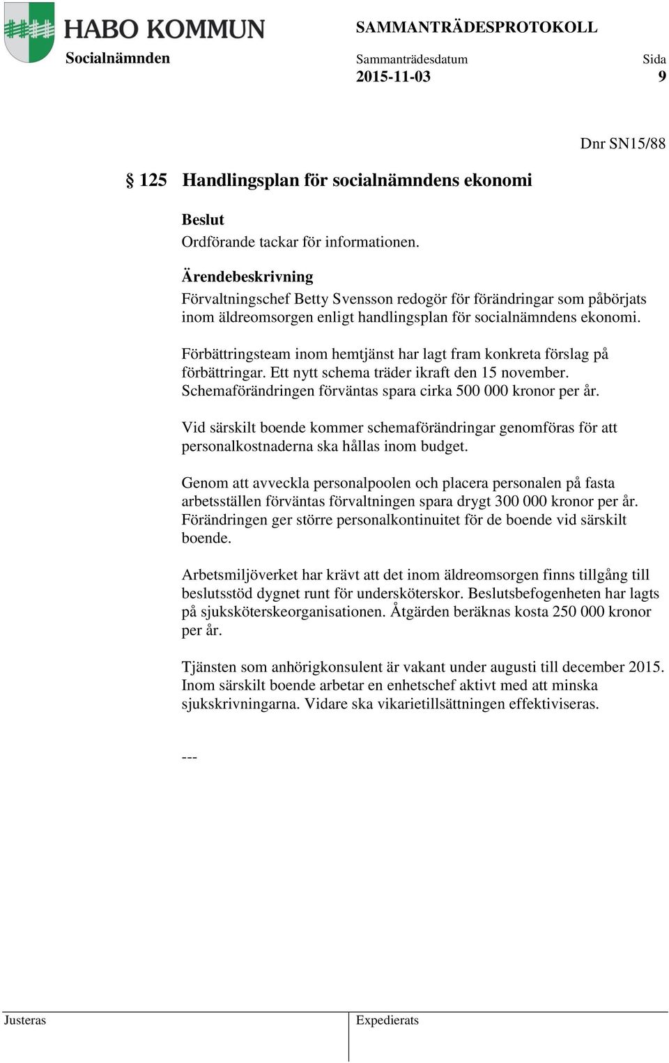 Förbättringsteam inom hemtjänst har lagt fram konkreta förslag på förbättringar. Ett nytt schema träder ikraft den 15 november. Schemaförändringen förväntas spara cirka 500 000 kronor per år.