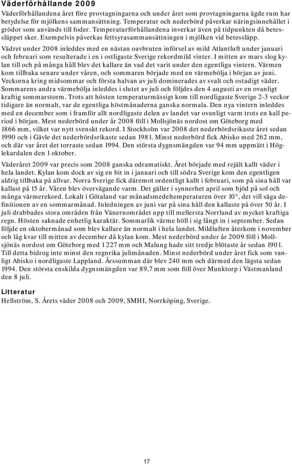 Exempelvis påverkas fettsyrasammansättningen i mjölken vid betessläpp.