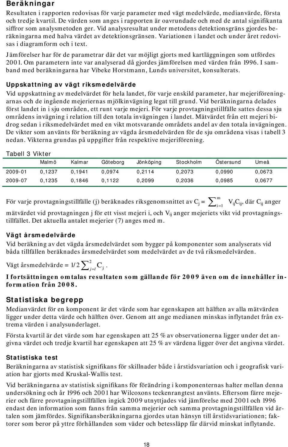 Vid analysresultat under metodens detektionsgräns gjordes beräkningarna med halva värdet av detektionsgränsen. en i landet och under året redovisas i diagramform och i text.