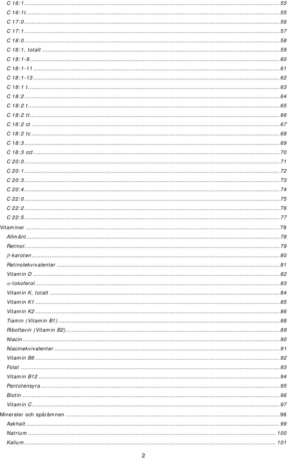 .. 79 -karoten... 80 Retinolekvivalenter... 81 Vitamin D... 82 -tokoferol... 83 Vitamin K, totalt... 84 Vitamin K1... 85 Vitamin K2... 86 Tiamin (Vitamin B1)... 88 Riboflavin (Vitamin B2).