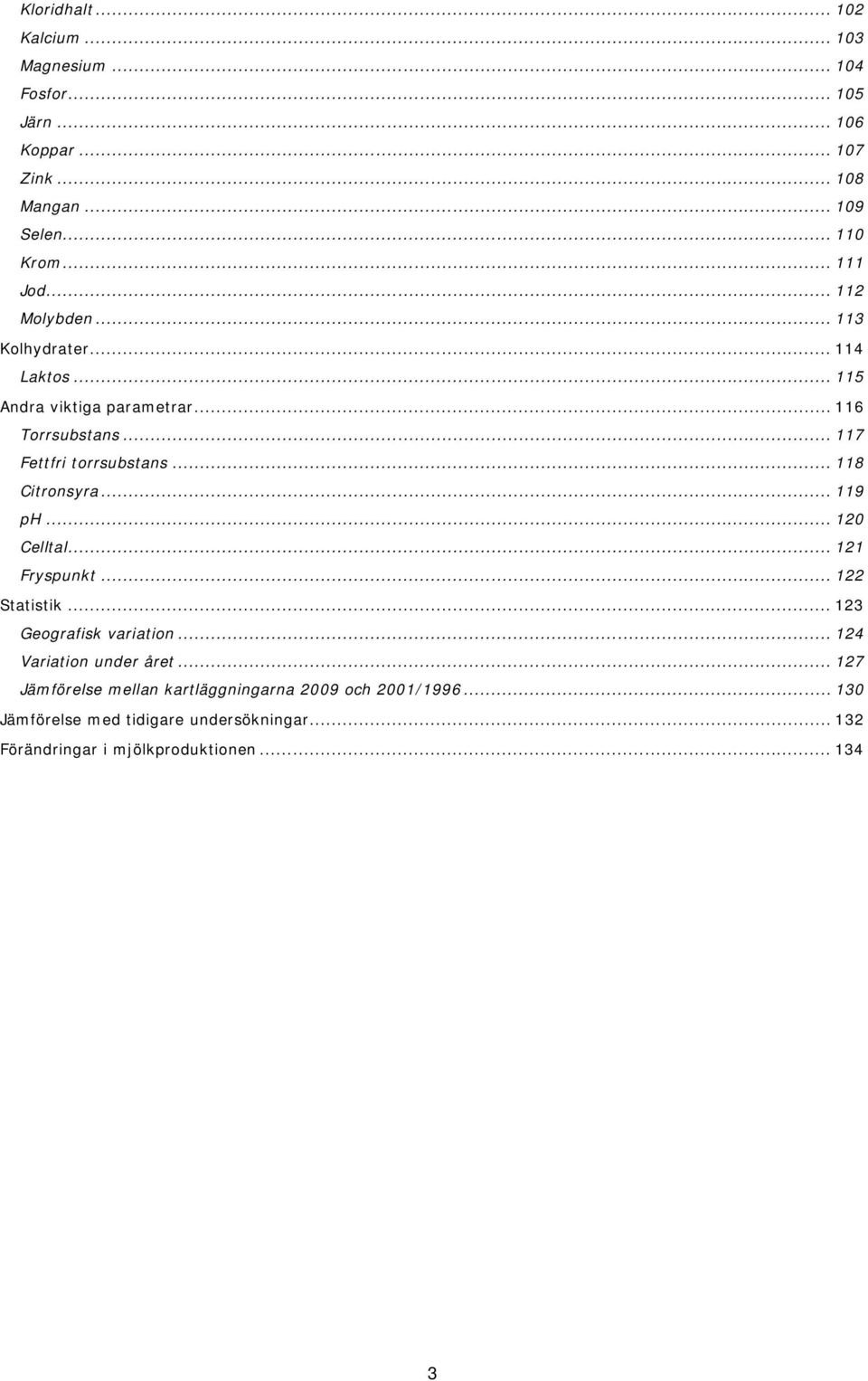 .. 118 Citronsyra... 119 ph... 120 Celltal... 121 Fryspunkt... 122 Statistik... 123 Geografisk variation... 124 under året.