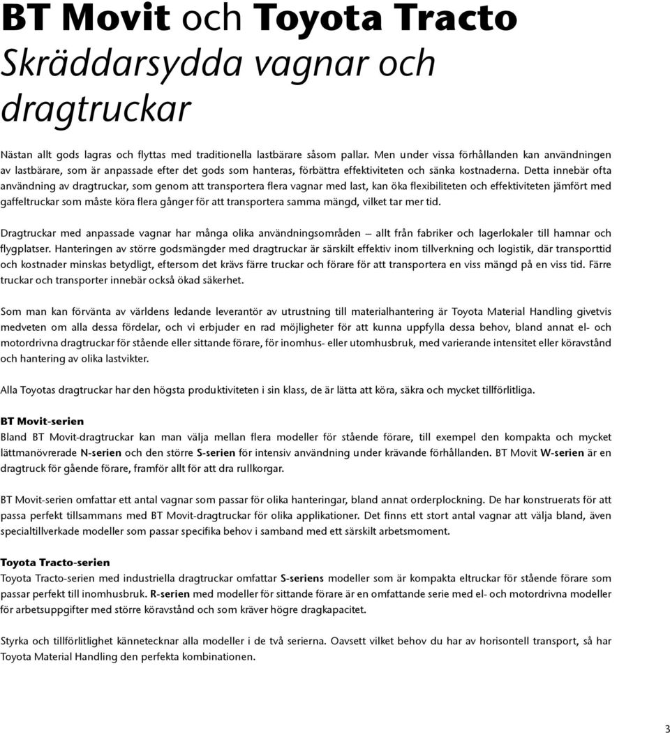 Detta innebär ofta användning av dragtruckar, som genom att transportera flera vagnar med last, kan öka flexibiliteten och effektiviteten jämfört med gaffeltruckar som måste köra flera gånger för att