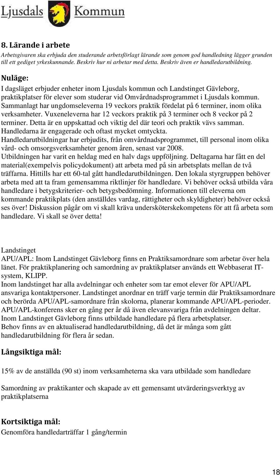 Nuläge: I dagsläget erbjuder enheter inom Ljusdals kommun och Landstinget Gävleborg, praktikplatser för elever som studerar vid Omvårdnadsprogrammet i Ljusdals kommun.