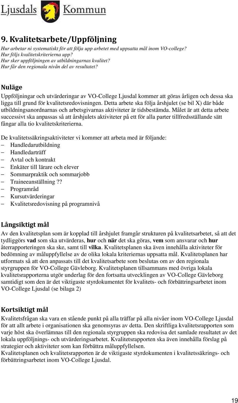 Nuläge Uppföljningar och utvärderingar av VO-College Ljusdal kommer att göras årligen och dessa ska ligga till grund för kvalitetsredovisningen.