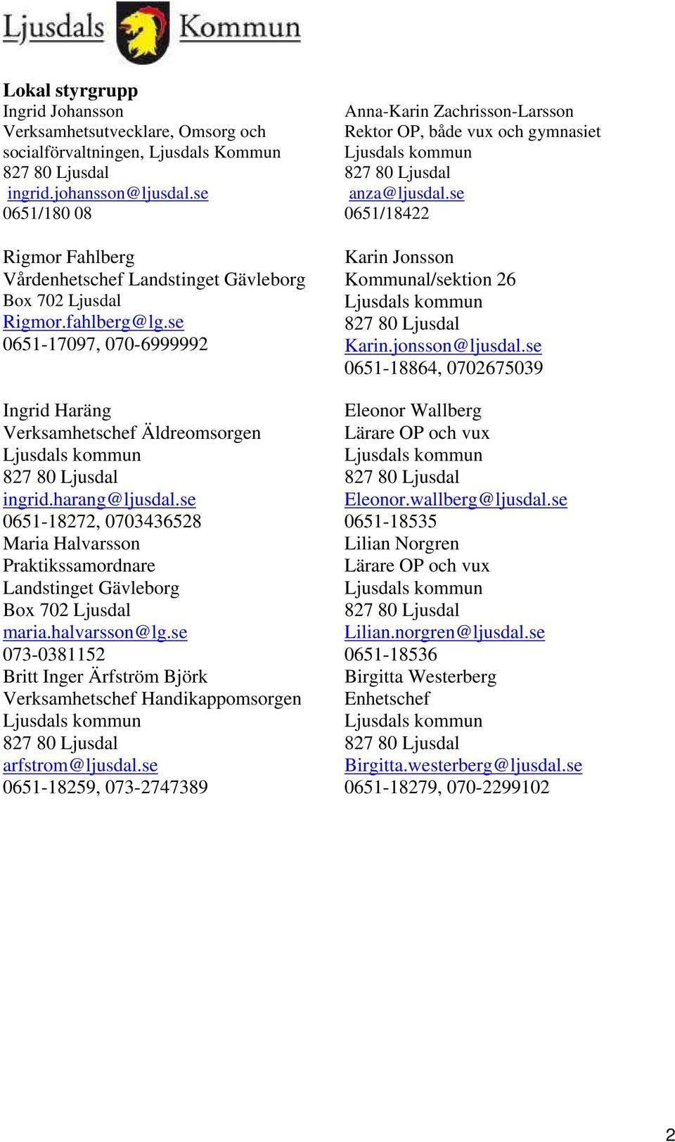 se 0651-17097, 070-6999992 Ingrid Haräng Verksamhetschef Äldreomsorgen Ljusdals kommun 827 80 Ljusdal ingrid.harang@ljusdal.