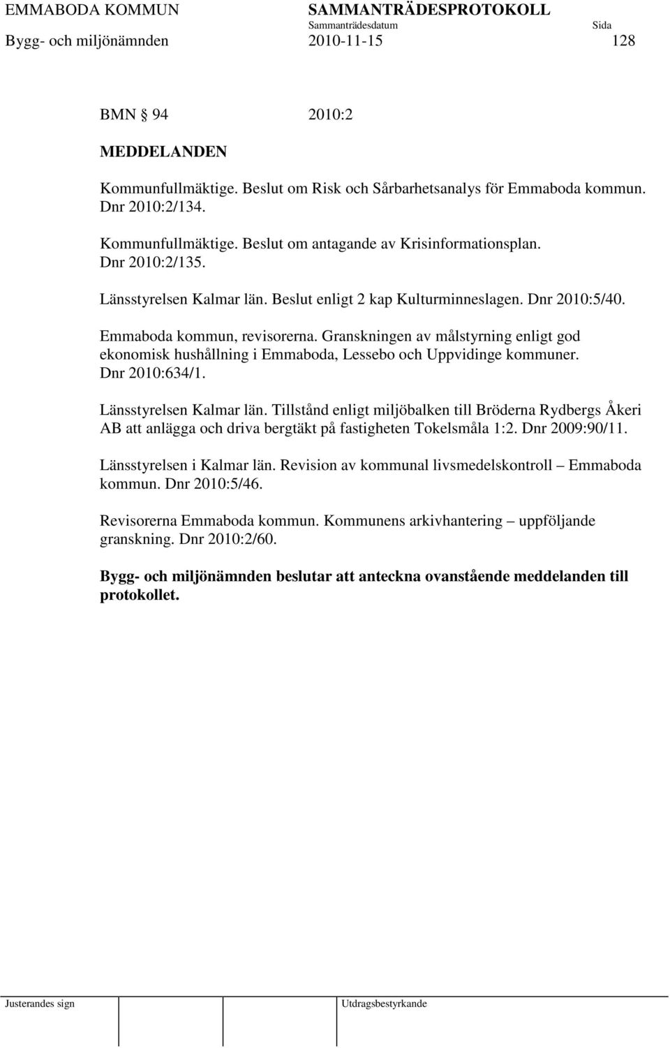 Granskningen av målstyrning enligt god ekonomisk hushållning i Emmaboda, Lessebo och Uppvidinge kommuner. Dnr 2010:634/1. Länsstyrelsen Kalmar län.