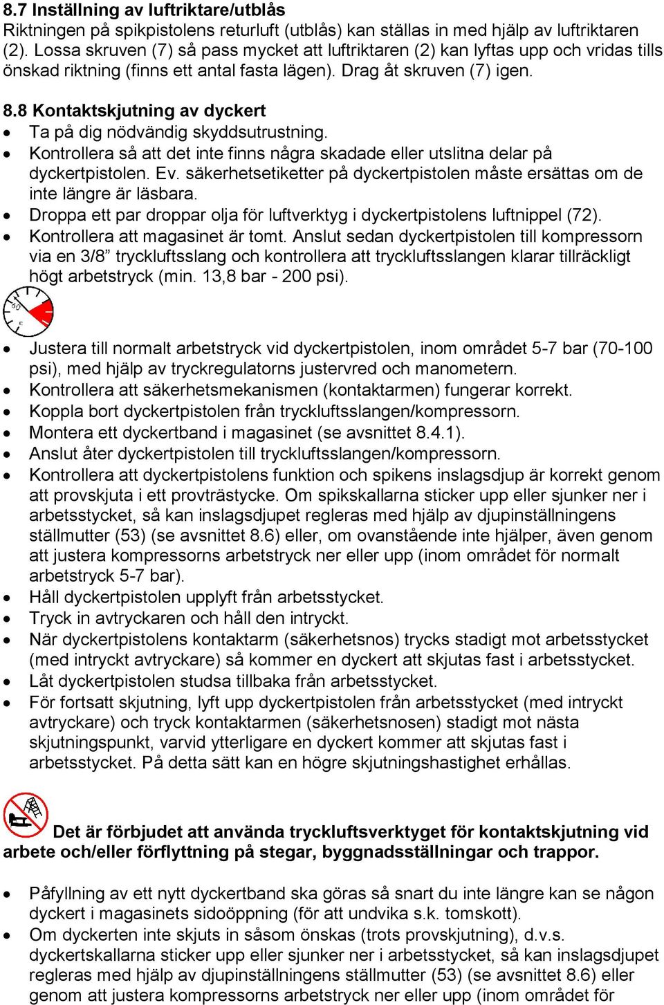 8 Kontaktskjutning av dyckert Ta på dig nödvändig skyddsutrustning. Kontrollera så att det inte finns några skadade eller utslitna delar på dyckertpistolen. Ev.