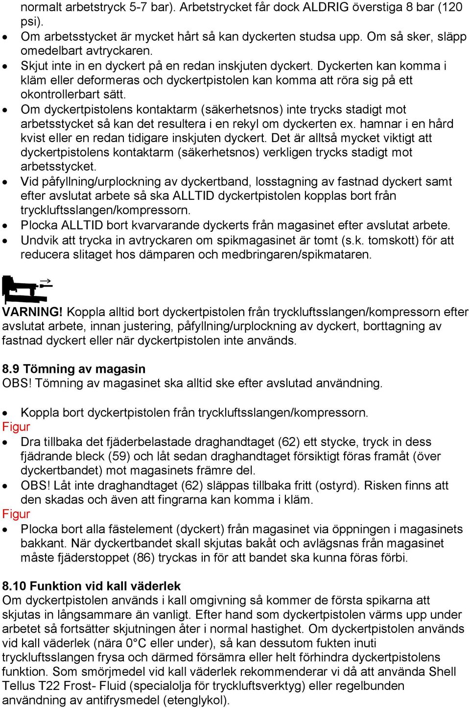 Om dyckertpistolens kontaktarm (säkerhetsnos) inte trycks stadigt mot arbetsstycket så kan det resultera i en rekyl om dyckerten ex. hamnar i en hård kvist eller en redan tidigare inskjuten dyckert.