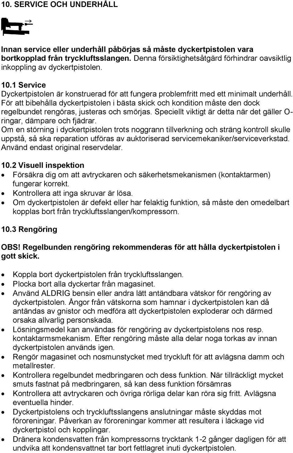 För att bibehålla dyckertpistolen i bästa skick och kondition måste den dock regelbundet rengöras, justeras och smörjas. Speciellt viktigt är detta när det gäller O- ringar, dämpare och fjädrar.