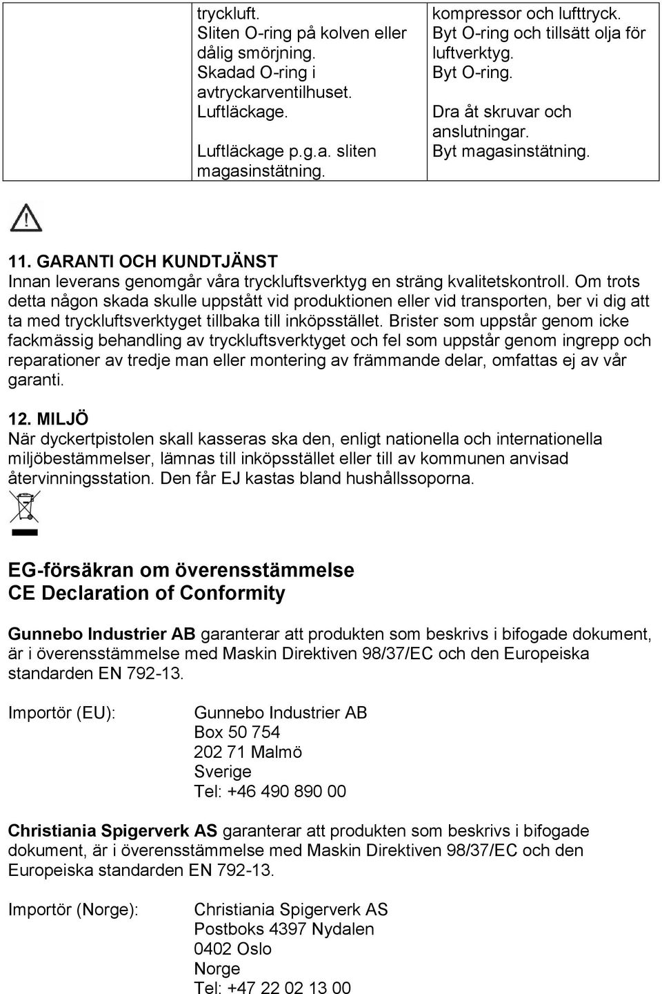 GARANTI OCH KUNDTJÄNST Innan leverans genomgår våra tryckluftsverktyg en sträng kvalitetskontroll.