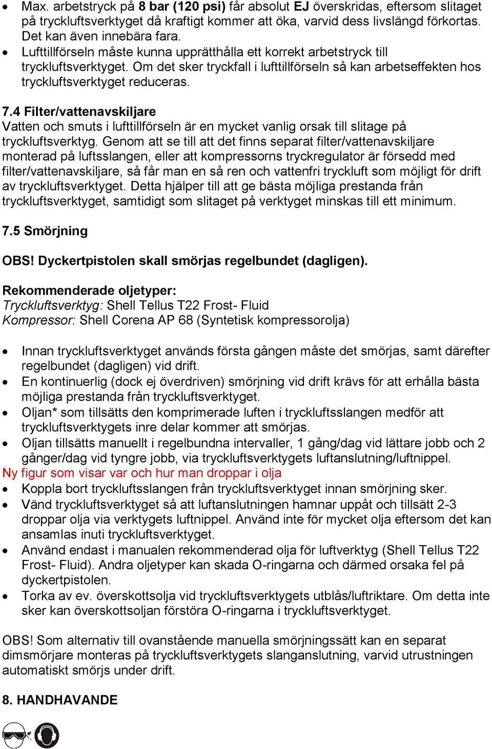 4 Filter/vattenavskiljare Vatten och smuts i lufttillförseln är en mycket vanlig orsak till slitage på tryckluftsverktyg.