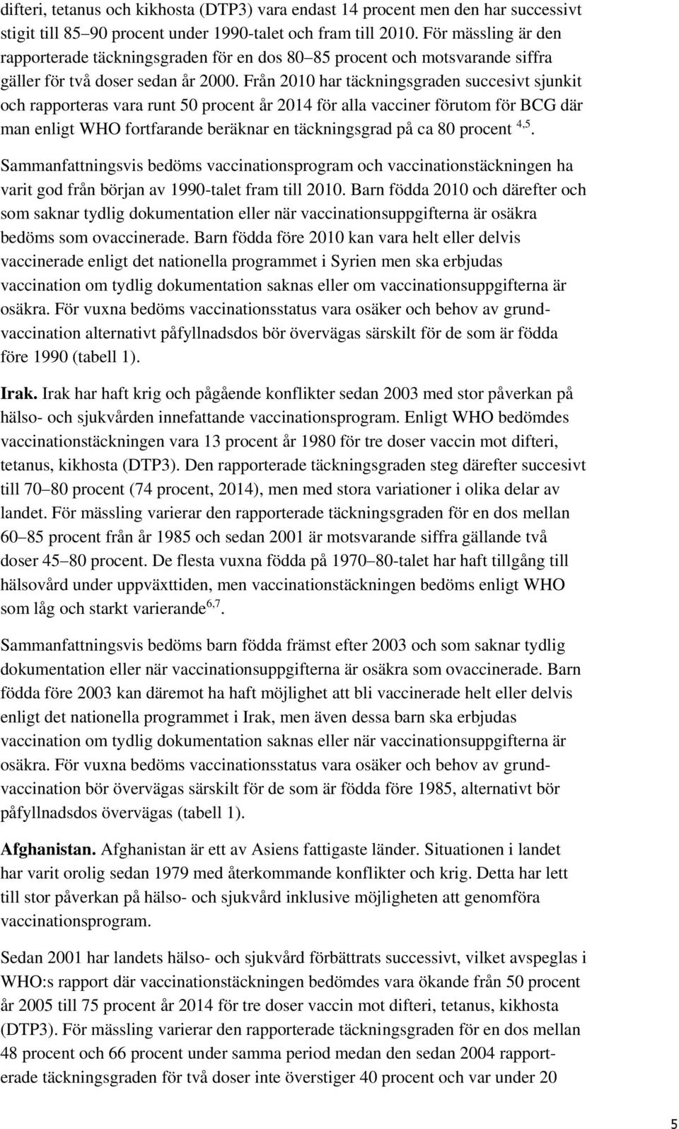 Från 2010 har täckningsgraden succesivt sjunkit och rapporteras vara runt 50 procent år 2014 för alla vacciner förutom för BCG där man enligt WHO fortfarande beräknar en täckningsgrad på ca 80