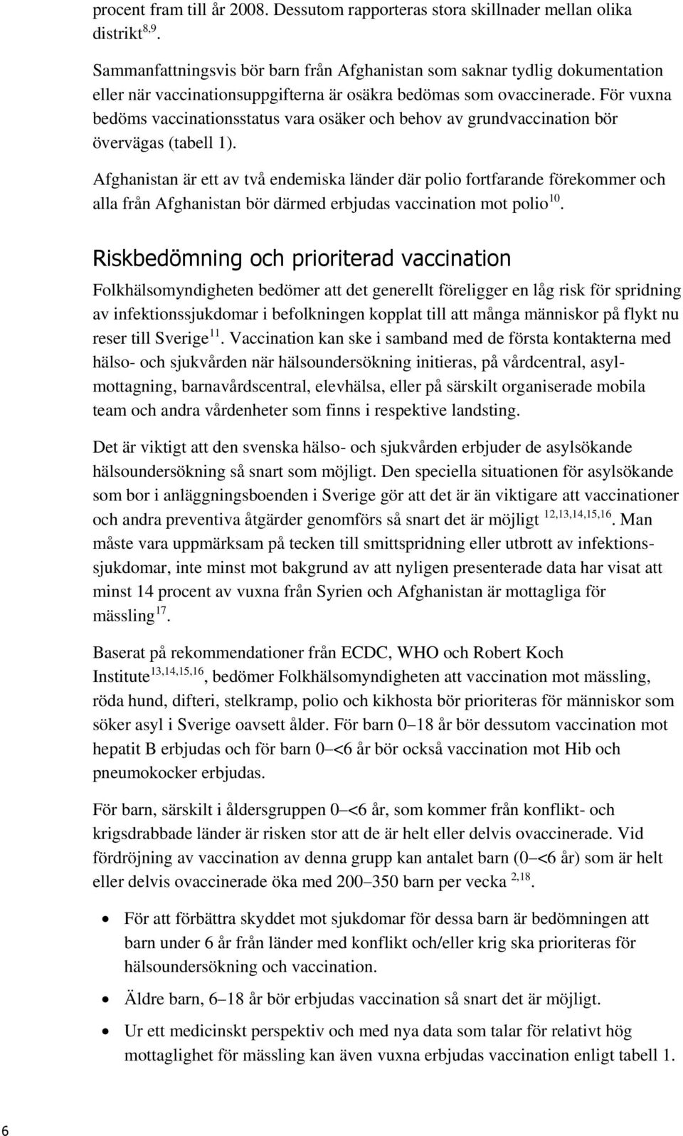 För vuxna bedöms vaccinationsstatus vara osäker och behov av grundvaccination bör övervägas (tabell 1).