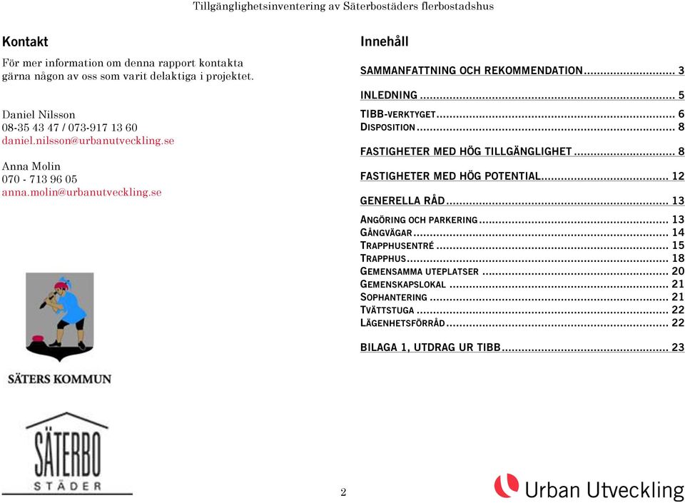 .. 6 DISPOSITION... 8 FASTIGHETER MED HÖG TILLGÄNGLIGHET... 8 FASTIGHETER MED HÖG POTENTIAL... 12 GENERELLA RÅD... 13 ANGÖRING OCH PARKERING... 13 GÅNGVÄGAR.