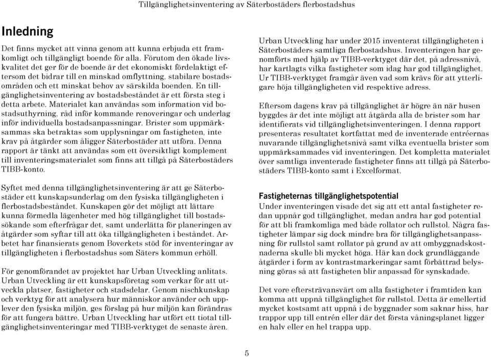 boenden. En tillgänglighetsinventering av bostadsbeståndet är ett första steg i detta arbete.