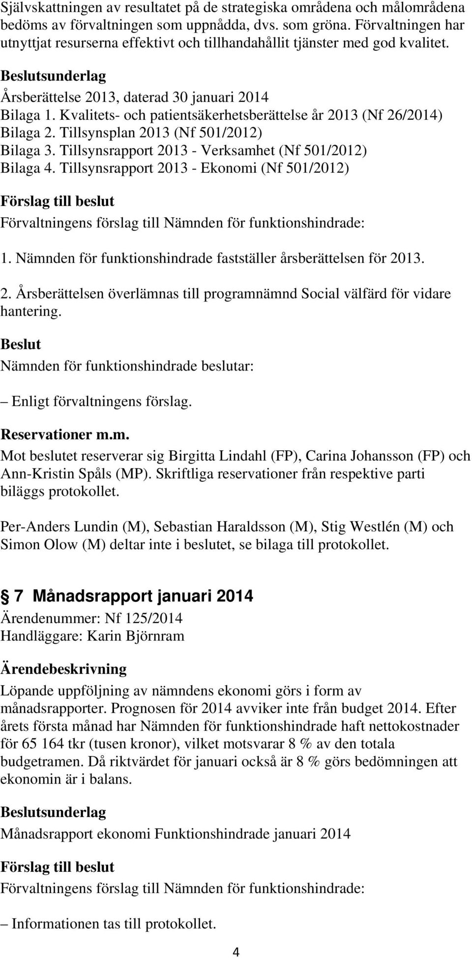 Kvalitets- och patientsäkerhetsberättelse år 2013 (Nf 26/2014) Bilaga 2. Tillsynsplan 2013 (Nf 501/2012) Bilaga 3. Tillsynsrapport 2013 - Verksamhet (Nf 501/2012) Bilaga 4.