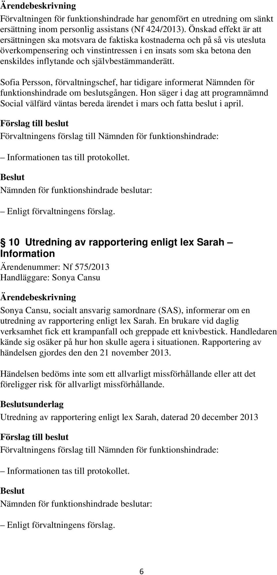 självbestämmanderätt. Sofia Persson, förvaltningschef, har tidigare informerat Nämnden för funktionshindrade om beslutsgången.