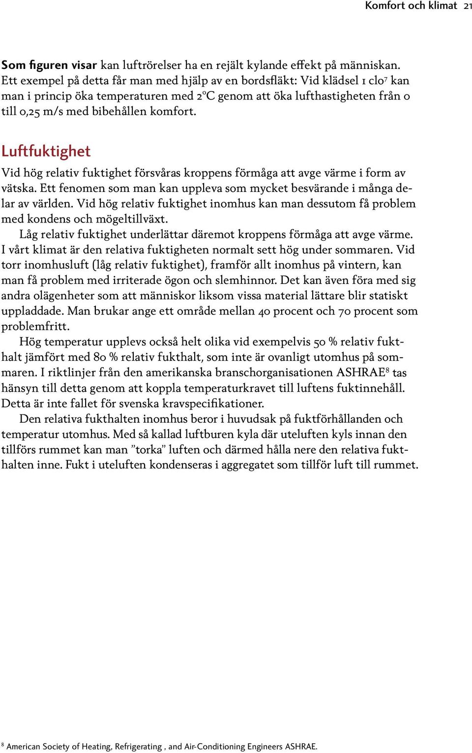 Luftfuktighet Vid hög relativ fuktighet försvåras kroppens förmåga att avge värme i form av vätska. Ett fenomen som man kan uppleva som mycket besvärande i många delar av världen.