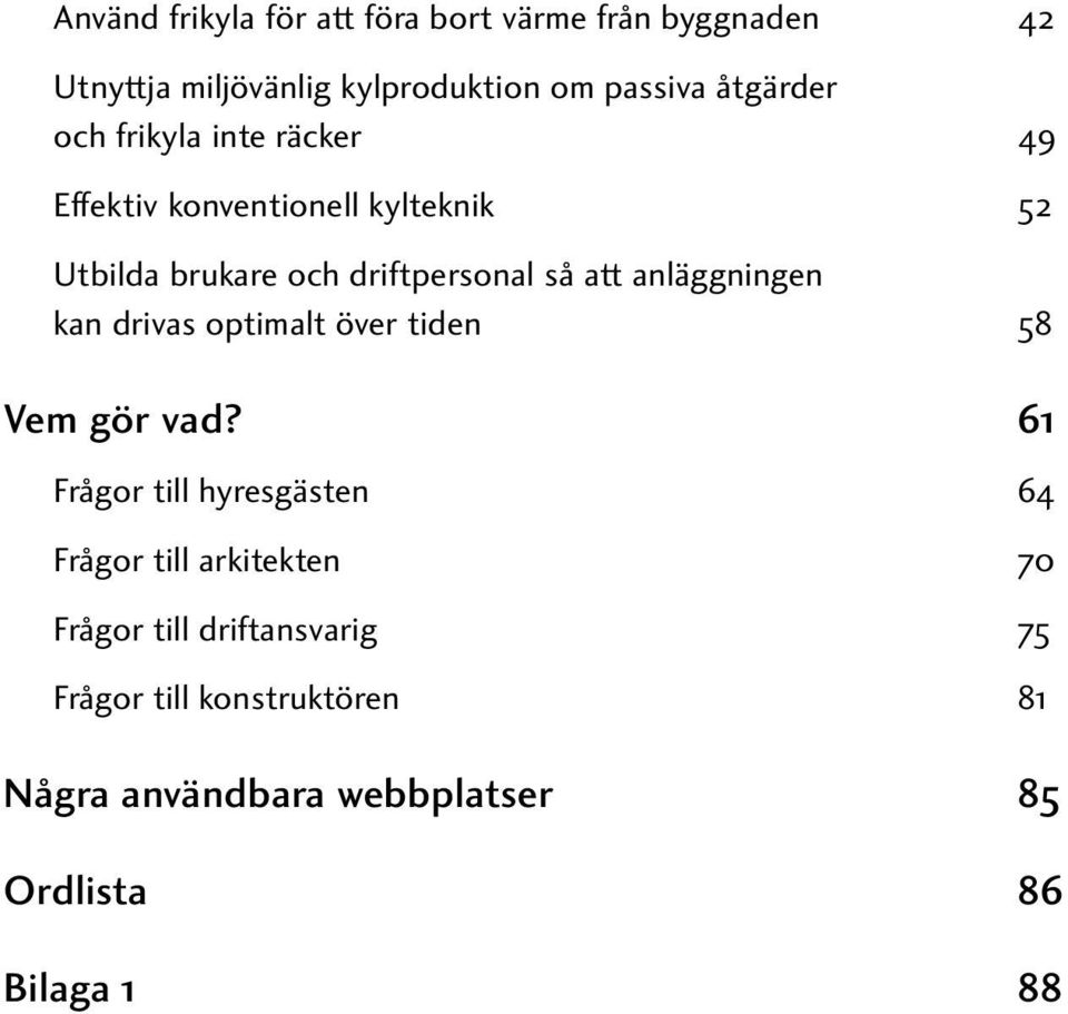 anläggningen kan drivas optimalt över tiden 58 Vem gör vad?