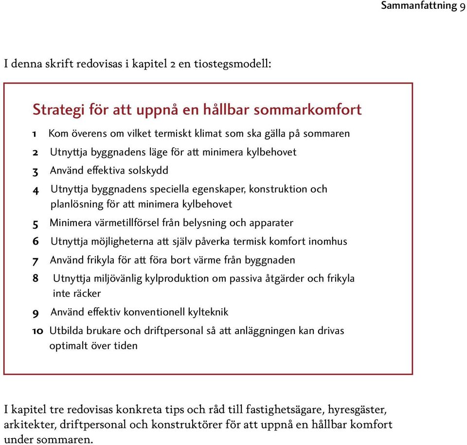 från belysning och apparater 6 Utnyttja möjligheterna att själv påverka termisk komfort inomhus 7 Använd frikyla för att föra bort värme från byggnaden 8 Utnyttja miljövänlig kylproduktion om passiva