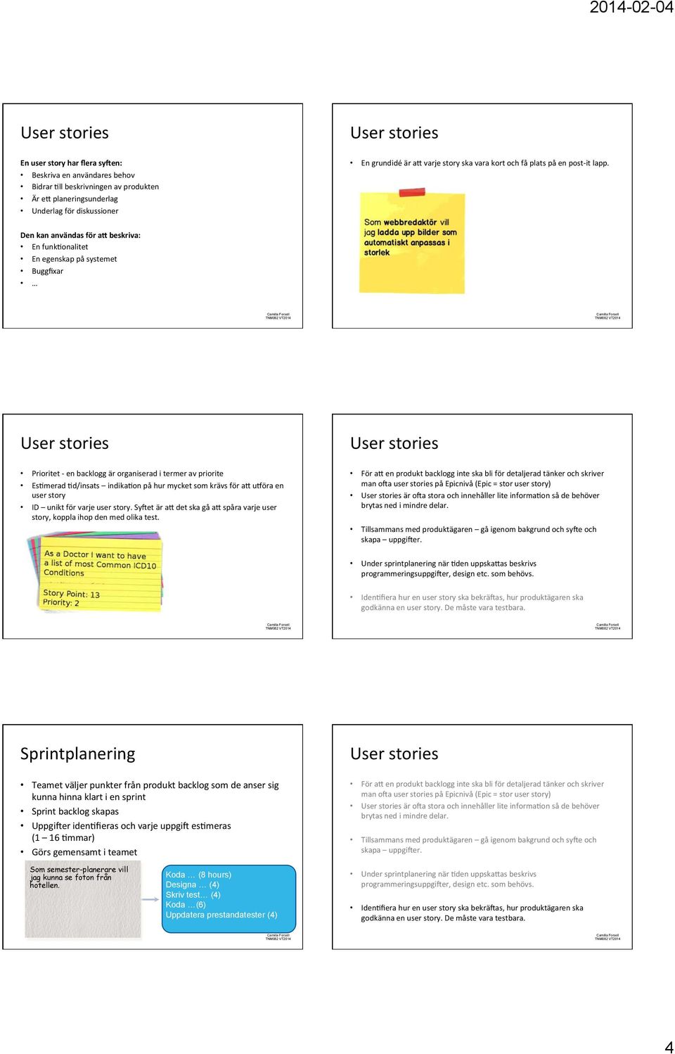 Den kan användas för a( beskriva: En funkgonalitet En egenskap på systemet Buggfixar Prioritet - en backlogg är organiserad i termer av priorite EsGmerad Gd/insats indikagon på hur mycket som krävs