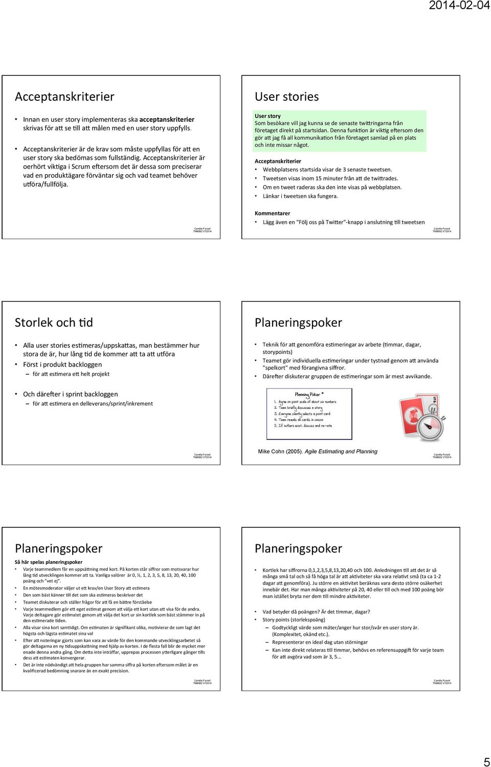 Acceptanskriterier är oerhört vikgga i Scrum ezersom det är dessa som preciserar vad en produktägare förväntar sig och vad teamet behöver uiöra/fullfölja.