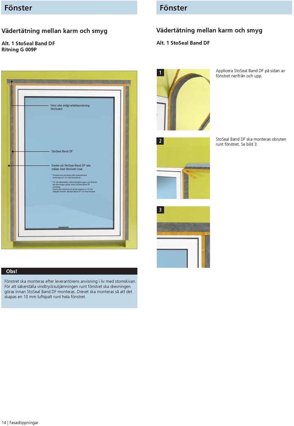 StoSeal Band DF Kanter på StoSeal Band DF ska målas med StoGold Coat * Fönstret ska monteras efter leverantörens anvisning och i liv med stomskivan.