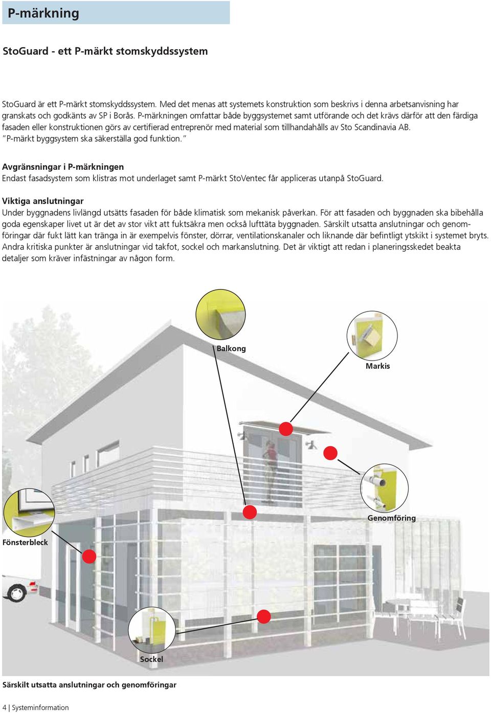P-märkningen omfattar både byggsystemet samt utförande och det krävs därför att den färdiga fasaden eller konstruktionen görs av certifierad entreprenör med material som tillhandahålls av Sto